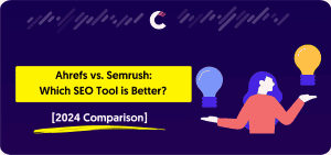 Ahrefs vs. Semrush Which SEO Tool is Better [2024 Comparison]