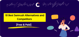 10 Best Semrush Alternatives and Competitors [Free & Paid]