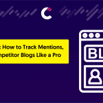 Blog Monitoring How to Track Mentions, Traffic, and Competitor Blogs Like a Pro